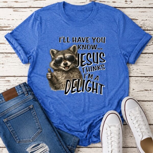 I'll Have You Know... Jesus Thinks I'm a Delight