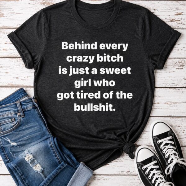Behind Every Crazy Bitch