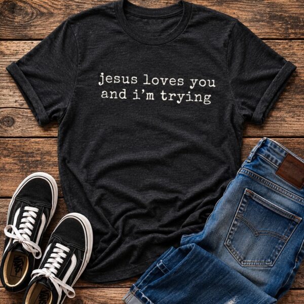 Jesus Loves You and I'm Trying